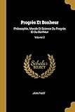  Progrs Et Bonheur: Philosophie, Morale Et Science Du Progrs Et Du Bonheur; Volume 2
