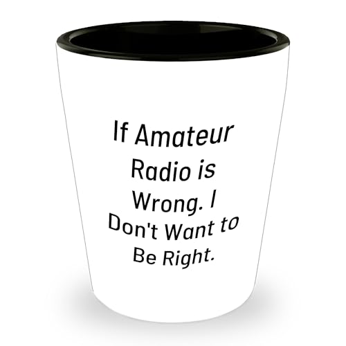 If Amateur Radio is Wrong I Don't Want to Be Right Christmas Unique Gift for Amateur Radio Enthusiasts Shot Glass from Men