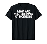 What are You Looking at Dicknose Funny Meme Gift T-Shirt