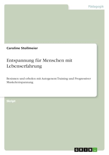 Entspannung für Menschen mit Lebenserfahrung: Besinnen und erholen mit Autogenem Training und Progressiver Muskelentspannung (German Edition)