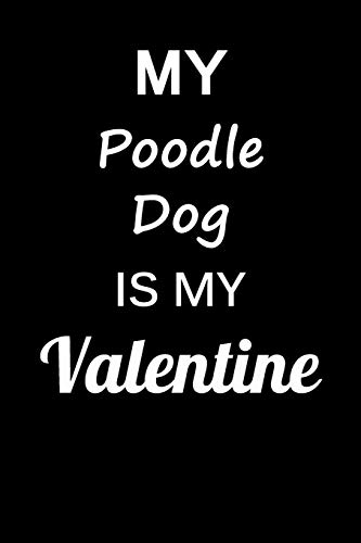 My Poodle Dog Is My Valentine: Unique Notebook Journal For Poodle Dog Owners and Lovers, Funny Valentine's Day Gift for Women, Men, Kids, Boys & ... Pages for College, School, Home & Work .