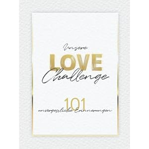Unsere Love Challenge – 101 unvergessliche Erinnerungen: Fotoalbum mit außergewöhnlichen Date-Challenges | Bucketlist…
