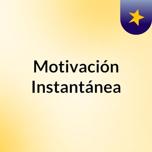 Episodio 2 - Motivaci&oacute;n Instant&aacute;nea