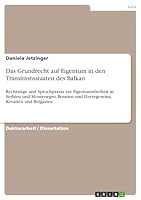Das Grundrecht auf Eigentum in den Transitionsstaaten des Balkan: Rechtslage und Spruchpraxis zur Eigentumsfreiheit in Serbien und Montenegro, Bosnien und Herzegowina, Kroatien und Bulgarien 3638000060 Book Cover