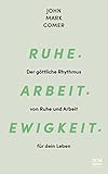  Ruhe. Arbeit. Ewigkeit.: Der göttliche Rhythmus von Ruhe und Arbeit für dein Leben
