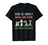 God Is Great Dogs Are Good And People Are Crazy T-Shirt