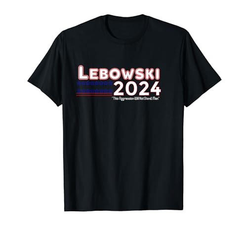 LEBOWSKI 2024 This Aggression Will Stop, Man For Election T-Shirt