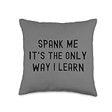 Funny BDSM Spank Me Only Way I'll Learn Kinky Submissive Throw Pillow