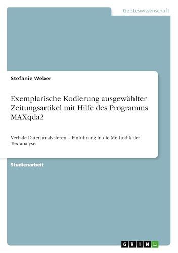 Exemplarische Kodierung ausgewählter Zeitungsartikel mit Hilfe des Programms MAXqda2: Verbale Daten analysieren - Einführung in die Methodik der Textanalyse