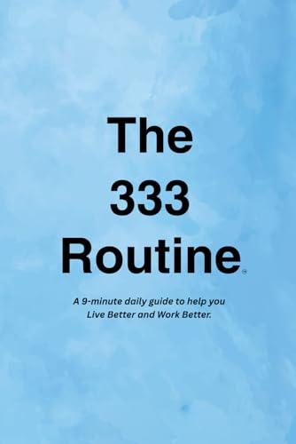 The 333 Routine™: A guide to help you Live Better and Work Better...