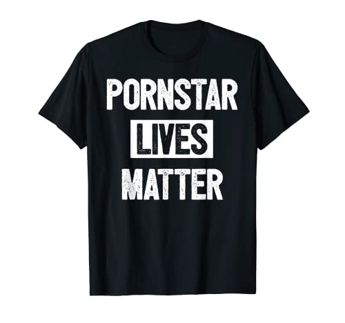 Pornstar Lives Matter Support Stripper Adult Humor T-Shirt