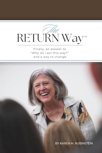 The RETURN Way™: Finally, an answer to "Why do I act this way?" and a way to change.