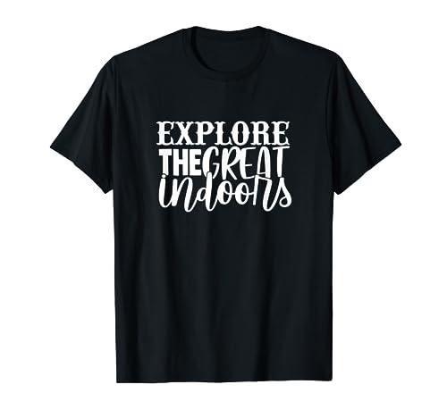 Explore The Great Indoors Funny Women Men Homebody Gift T-Shirt