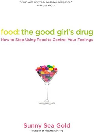 Food: the Good Girl's Drug: How to Stop Using Food to Control Your Feelings