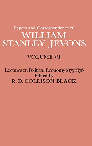 Papers and Correspondence of William Stanley Jevons: Volume VI Lectures on Political Economy 1875–1876