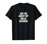 Funny Ask Me About My Ninja Disguise Saying Quote Men T-Shirt