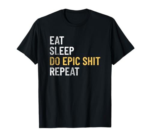 Eat Sleep Do Epic Shit Motivational Inspirational Design T-Shirt