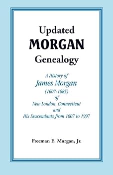 Updated Morgan Genealogy: A History of James Morgan, of New London, Connecticut, and His Descendants, from 1607 to 1997