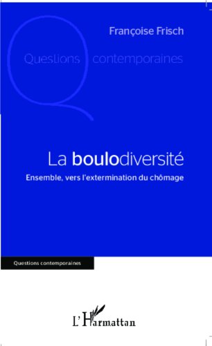 Télécharger La boulodiversité: Ensemble, vers l'extermination du chômage (Questions contemporaines) Francais PDF
