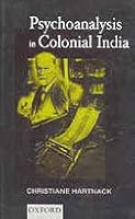 Psychoanalysis in Colonial India 0195645421 Book Cover