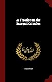 A Treatise on the Integral Calculus