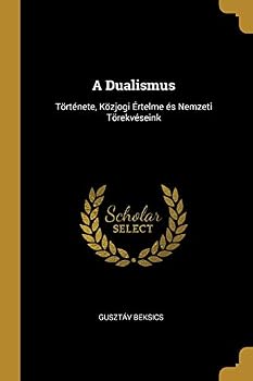 A Dualismus: Története, Közjogi Értelme és Nemzeti Törekvéseink