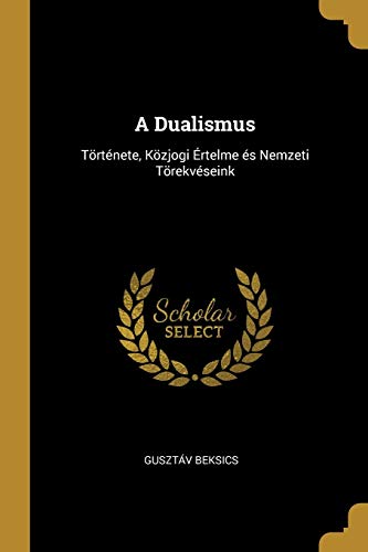 A Dualismus: Története, Közjogi Értelme és Nemzeti Törekvéseink