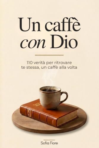 Un Caffè Con Dio: 110 Verità per Ritrovare Te Stessa, un Caffè alla Volta.