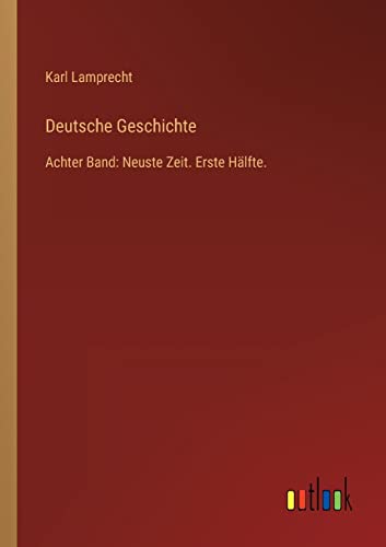Deutsche Geschichte: Achter Band: Neuste Zeit. Erste Hälfte. (German Edition)