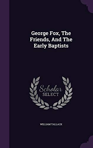 George Fox, the Friends, and the Early Baptists 1342784715 Book Cover