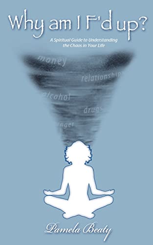 Why am I f'd up?: a spiritual guide to understanding the chaos in your life.