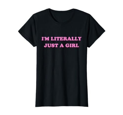 I'm Literally Just A Girl Funny Saying T-Shirt
