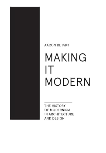 Making it Modern: The History of Modernism in Architecture of Design