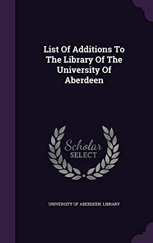 List Of Additions To The Library Of The University Of Aberdeen