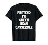 Pretend I'm A Green Bean Casserole Thanksgiving Costume T-Shirt