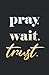 Pray Wait Trust christlicher Bibelvers: Notizbuch | Notebook | Kariert, DIN A5 (13.97x21.59 cm), 120 Seiten, creme-farbenes Papier, mattes Cover
