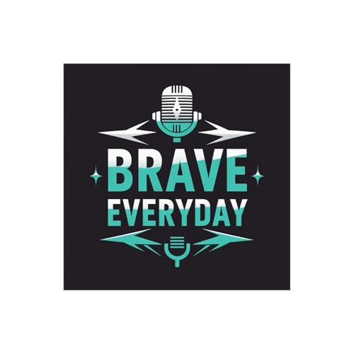 Brave Everyday - Courage isn't the absence of fear, it is action despite it. cover art
