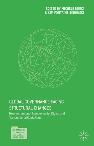 Global Governance Facing Structural Changes: New Institutional Trajectories for Digital and Transnational Capitalism (Information Technology and Global Governance)