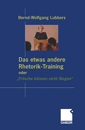 Das etwas andere Rhetorik-Training oder „Frösche können nicht fliegen“ Das etwas andere Rhetorik-Training oder „Frösche können nicht fliegen“
