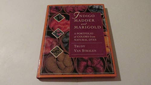 Indigo, Madder and Marigold: A Portfolio of Colors From Natural Dyes
