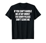 IF YOU CAN'T HANDLE ME AT MY WORST DON'T LEAVE ME