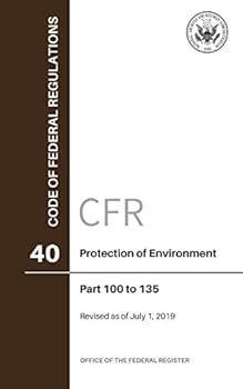 Paperback Code of Federal Regulations, Title 40, Protection of Environment, Pt. 100-135, Revised as of July 1, 2019 Book