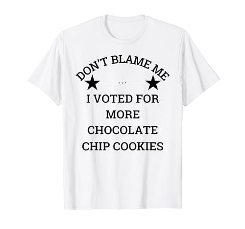 Don't Blame Me I Votado for Chocolate Chip Cookies Broma Merch Camiseta
