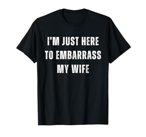 Humour Funny Husband I'm Just Here to Embarrass My Wife T-Shirt