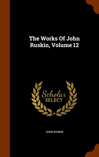 The Works Of John Ruskin, Volume 12 1344120393 Book Cover