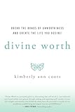 Divine Worth: Break the Bonds of Unworthiness and Create the Life You Desire!