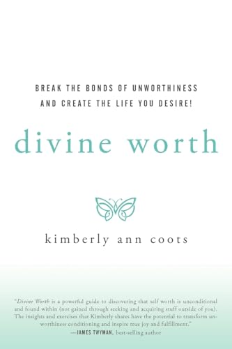Divine Worth: Break the Bonds of Unworthiness and Create the Life You Desire!
