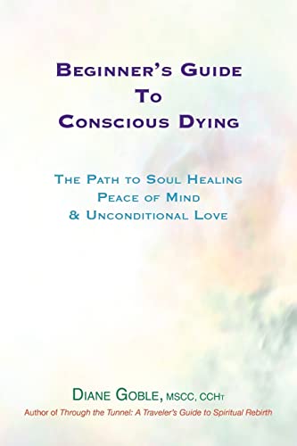Beginner's Guide to Conscious Dying: The Path to Soul Healing, Peace of Mind & Unconditional Love
