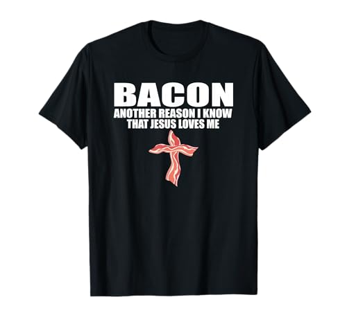 BACON ANOTHER REASON I KNOW THAT JESUS LOVES ME Funny Pork T-Shirt