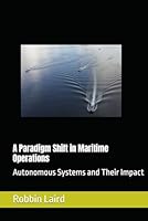 A Paradigm Shift in Maritime Operations:: Autonomous Systems and Their Impact (Airpower and Maritime Force Modernization) B0F1CNDPQN Book Cover